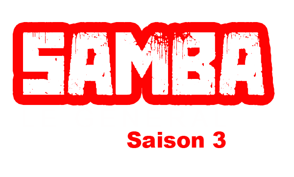 SAMBA LE GENERAL Saison 3
